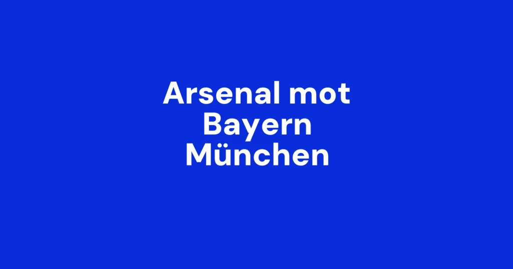Følg Arsenal mot Bayern München