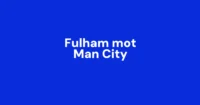 Fulham mot Manchester City – Følg kampen her