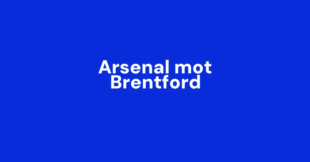 Arsenal mot Brentford – Følg kampen her