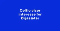 Celtic viser interesse for Ørjasæter